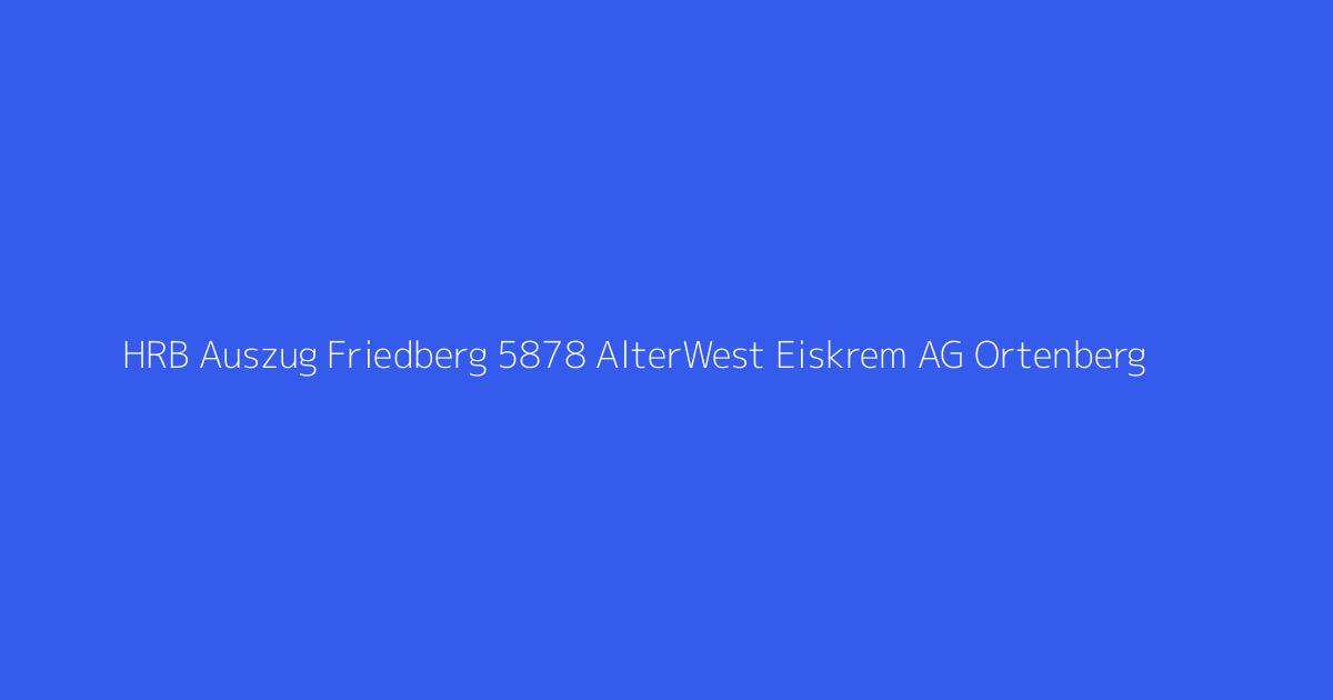 HRB Auszug Friedberg 5878 AlterWest Eiskrem AG Ortenberg